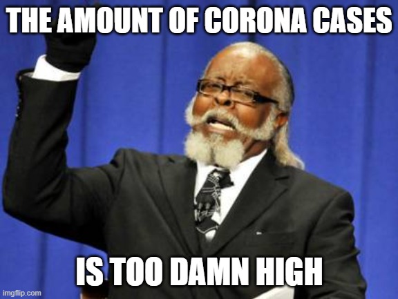 Too Damn High | THE AMOUNT OF CORONA CASES; IS TOO DAMN HIGH | image tagged in memes,too damn high | made w/ Imgflip meme maker