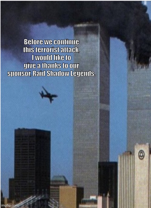 Phew | Before we continue this terrorist attack, I would like to give a thanks to our sponsor, Raid Shadow Legends. | image tagged in lol so funny | made w/ Imgflip meme maker