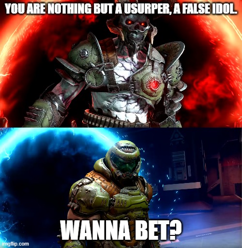 Doom Eternal | YOU ARE NOTHING BUT A USURPER, A FALSE IDOL. WANNA BET? | image tagged in doom eternal | made w/ Imgflip meme maker