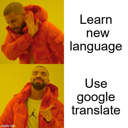 Drake Hotline Bling Meme | Learn  new language; Use google translate | image tagged in memes,drake hotline bling | made w/ Imgflip meme maker