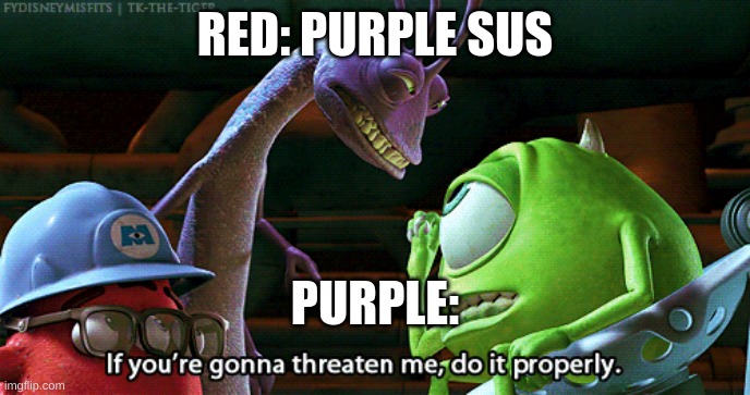 Accusers in among us | RED: PURPLE SUS; PURPLE: | image tagged in among us,if you're gonna threaten me do it properly | made w/ Imgflip meme maker