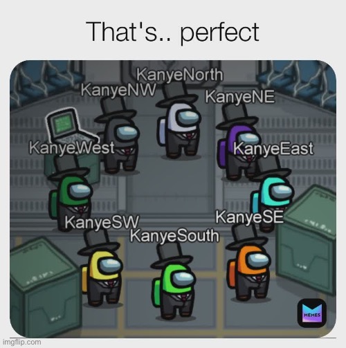 Me and the boys on among us | image tagged in funny,memes,among us,kanye | made w/ Imgflip meme maker