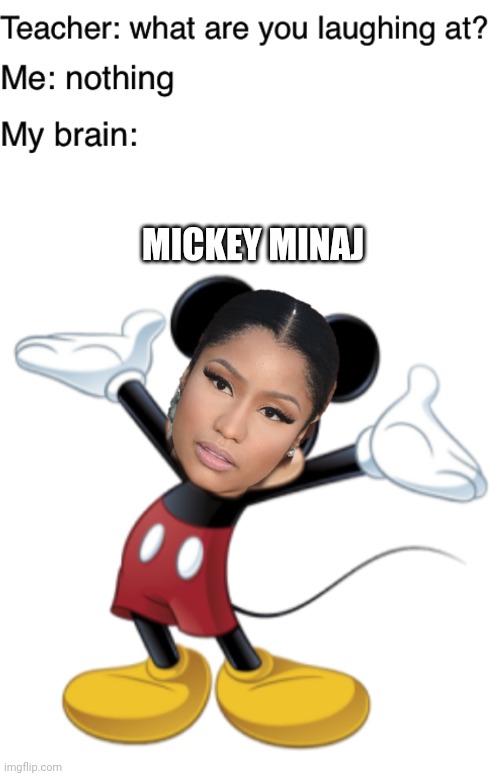 Mickey Minaj | MICKEY MINAJ | image tagged in teacher what are you laughing at | made w/ Imgflip meme maker