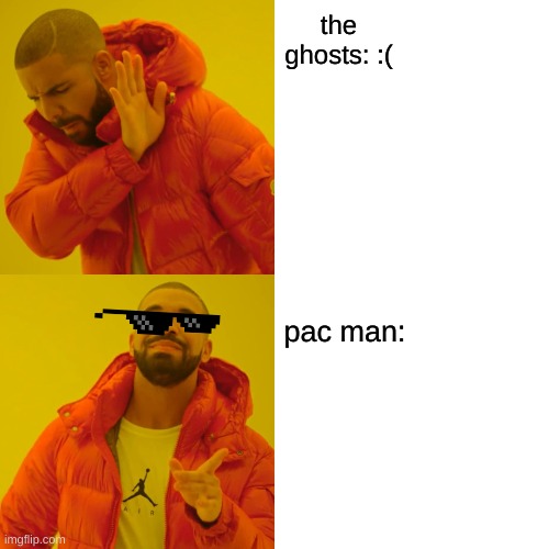 the ghosts: :( pac man: | image tagged in memes,drake hotline bling | made w/ Imgflip meme maker