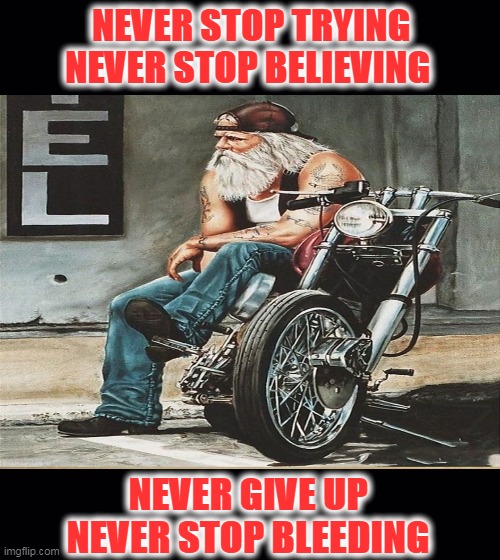 Bikers Code | NEVER STOP TRYING
NEVER STOP BELIEVING; NEVER GIVE UP 
NEVER STOP BLEEDING | image tagged in loyalty,honor,freedom | made w/ Imgflip meme maker