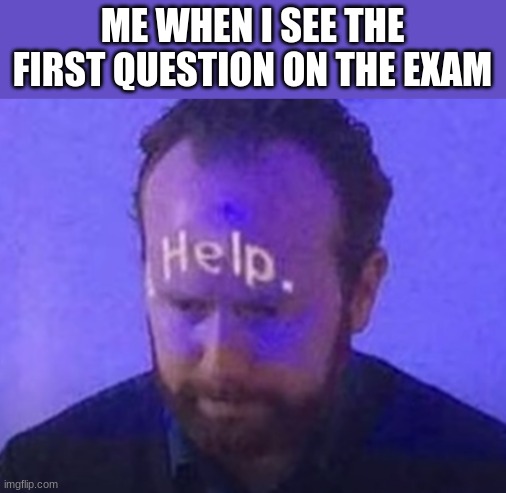 School exams be like | ME WHEN I SEE THE FIRST QUESTION ON THE EXAM | image tagged in memes,help,school,back to school,teacher,fun | made w/ Imgflip meme maker