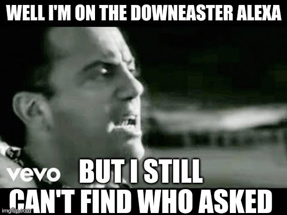 Billy Joel Downeaster Alexa Who Asked | image tagged in billy joel downeaster alexa who asked | made w/ Imgflip meme maker