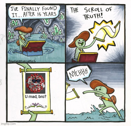 The Scroll Of Truth | U mad, bro? | image tagged in memes,the scroll of truth,coronavirus | made w/ Imgflip meme maker