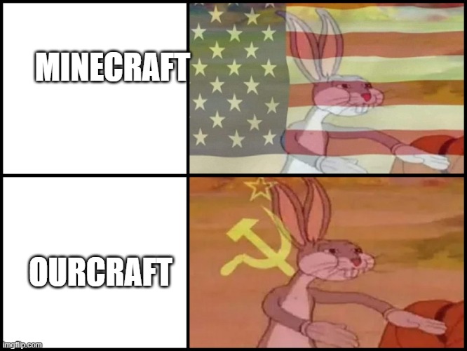 Ourcraft? | MINECRAFT; OURCRAFT | image tagged in capitalist and communist,memes,bugs bunny communist,communism,communism and capitalism,minecraft | made w/ Imgflip meme maker