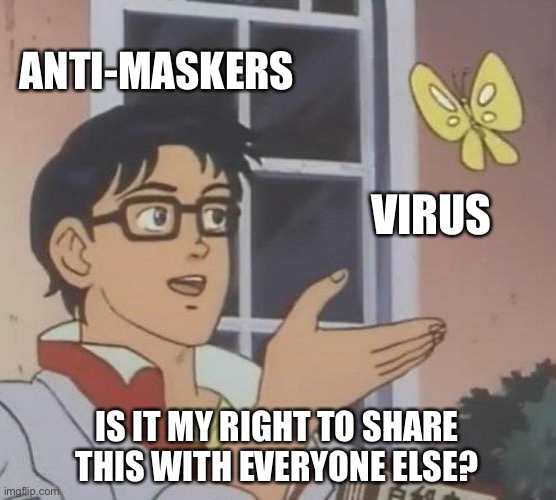 Is This A Pigeon | ANTI-MASKERS; VIRUS; IS IT MY RIGHT TO SHARE THIS WITH EVERYONE ELSE? | image tagged in memes,is this a pigeon,anti-masker,mask,covid19,covid | made w/ Imgflip meme maker