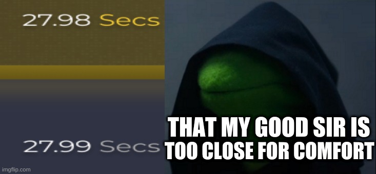 Close Calls | THAT MY GOOD SIR IS; TOO CLOSE FOR COMFORT | image tagged in memes,evil kermit | made w/ Imgflip meme maker