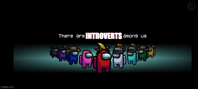 introverts among us | INTROVERTS | image tagged in there is 1 imposter among us | made w/ Imgflip meme maker