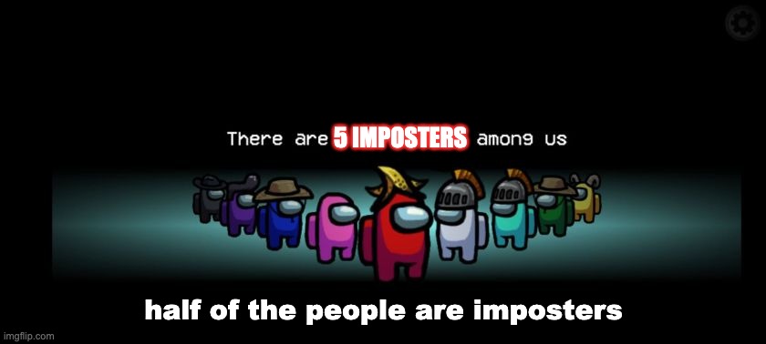 among us meme | 5 IMPOSTERS; half of the people are imposters | image tagged in among us,there are ____ among us | made w/ Imgflip meme maker
