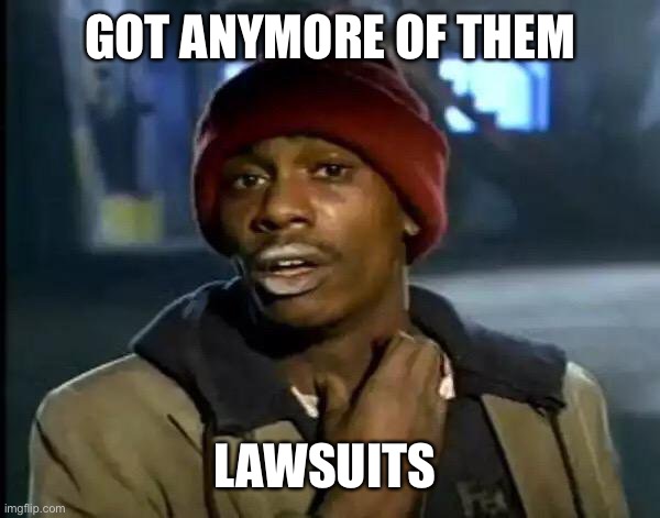 Y'all Got Any More Of That Meme | GOT ANYMORE OF THEM LAWSUITS | image tagged in memes,y'all got any more of that | made w/ Imgflip meme maker