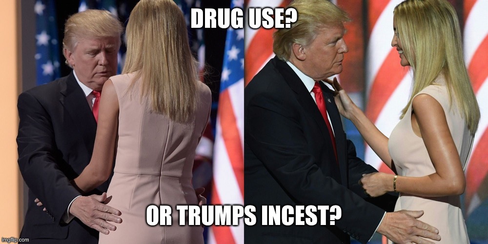 DRUG USE? OR TRUMPS INCEST? | made w/ Imgflip meme maker