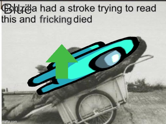 Godzilla had a stroke trying to read this and fricking died | Blue | image tagged in godzilla had a stroke trying to read this and fricking died | made w/ Imgflip meme maker
