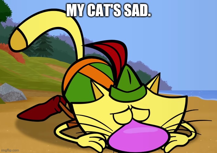 Nature Cat Feeling Down | MY CAT'S SAD. | image tagged in nature cat feeling down | made w/ Imgflip meme maker