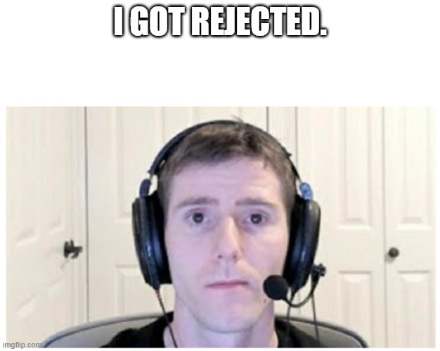Sad Linus | I GOT REJECTED. | image tagged in sad linus | made w/ Imgflip meme maker