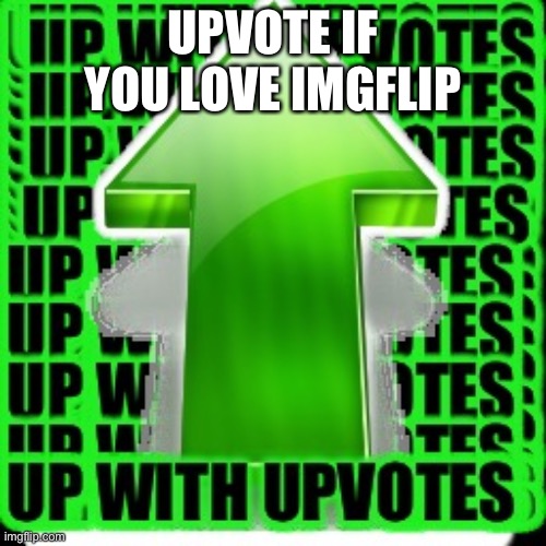 Upvote pls | UPVOTE IF YOU LOVE IMGFLIP | image tagged in upvote,imgflip,upvote if you agree,memes | made w/ Imgflip meme maker
