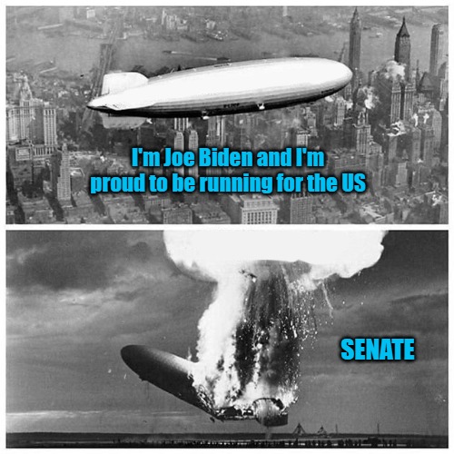 Blimp Explosion | I'm Joe Biden and I'm proud to be running for the US; SENATE | image tagged in blimp explosion | made w/ Imgflip meme maker