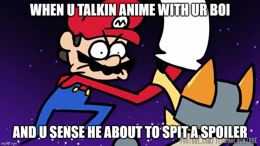 anime spoilers | WHEN U TALKIN ANIME WITH UR BOI; AND U SENSE HE ABOUT TO SPIT A SPOILER | image tagged in anime,spoilers,no spoilers | made w/ Imgflip meme maker