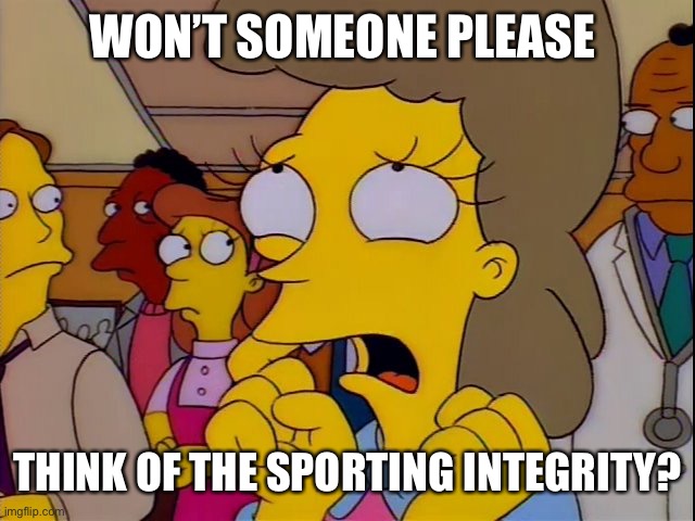 Helen Lovejoy - Children | WON’T SOMEONE PLEASE; THINK OF THE SPORTING INTEGRITY? | image tagged in helen lovejoy - children | made w/ Imgflip meme maker