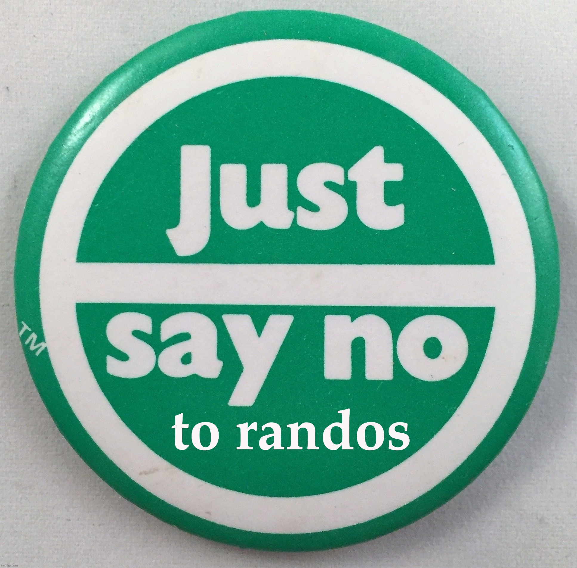 Just say no (to randos) | to randos | image tagged in just say no to drugs | made w/ Imgflip meme maker