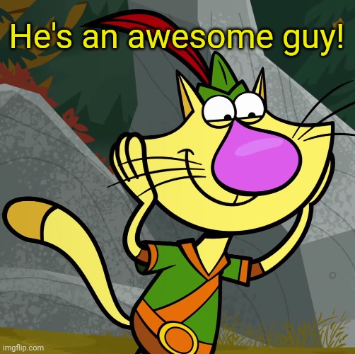 OMG! (Nature Cat) | He's an awesome guy! | image tagged in omg nature cat | made w/ Imgflip meme maker