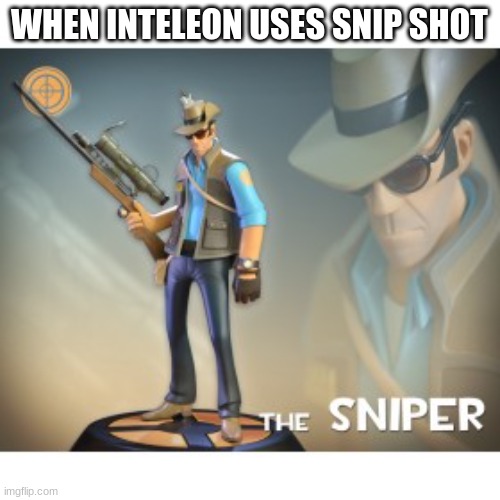 the sniper | WHEN INTELEON USES SNIP SHOT | image tagged in the sniper tf2 meme,pokemon,tf2 | made w/ Imgflip meme maker