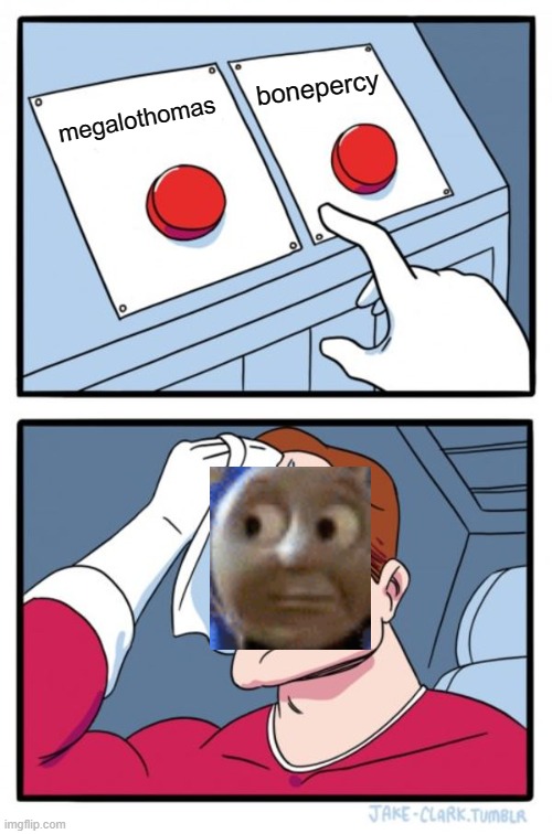 Two Buttons | bonepercy; megalothomas | image tagged in memes,two buttons | made w/ Imgflip meme maker