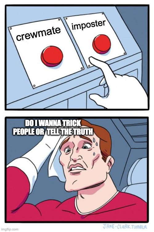 Two Buttons Meme | imposter; crewmate; DO I WANNA TRICK PEOPLE OR  TELL THE TRUTH | image tagged in memes,two buttons | made w/ Imgflip meme maker