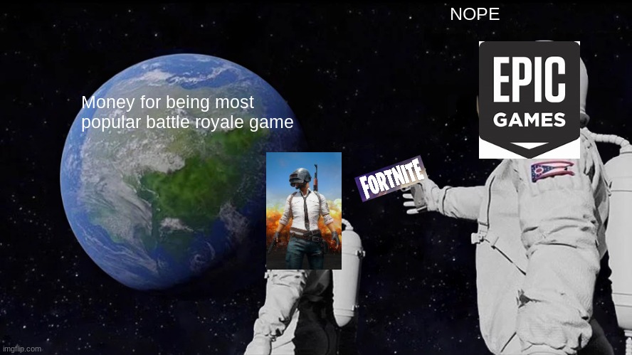 Always Has Been | NOPE; Money for being most popular battle royale game | image tagged in memes,always has been | made w/ Imgflip meme maker