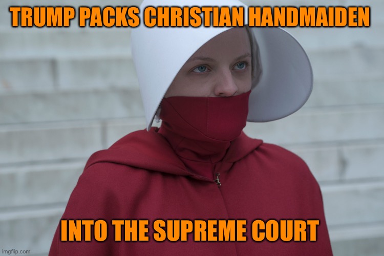 TRUMP PACKS CHRISTIAN HANDMAIDEN INTO THE SUPREME COURT | made w/ Imgflip meme maker