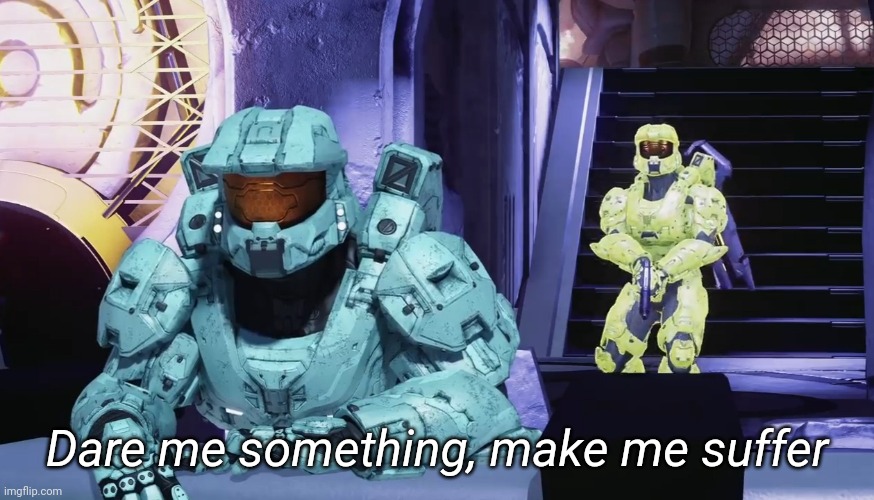Dare me something, make me suffer | image tagged in funny memes | made w/ Imgflip meme maker