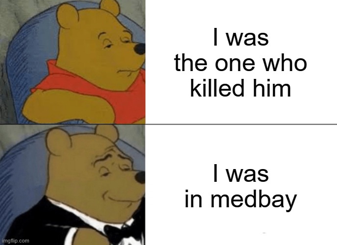 Imposters be like.. | I was the one who killed him; I was in medbay | image tagged in memes,tuxedo winnie the pooh | made w/ Imgflip meme maker