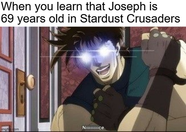 When you learn that Joseph is 69 years old in Stardust Crusaders | image tagged in nice | made w/ Imgflip meme maker