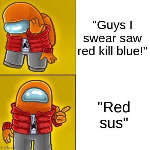 among us basically | "Guys I swear saw red kill blue!"; "Red sus" | image tagged in among us | made w/ Imgflip meme maker