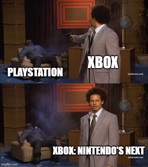 console protest be like | XBOX; PLAYSTATION; XBOX: NINTENDO'S NEXT | image tagged in memes,who killed hannibal | made w/ Imgflip meme maker