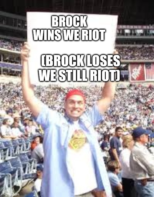 WWE blank sign | BROCK WINS WE RIOT; (BROCK LOSES WE STILL RIOT) | image tagged in wwe blank sign | made w/ Imgflip meme maker