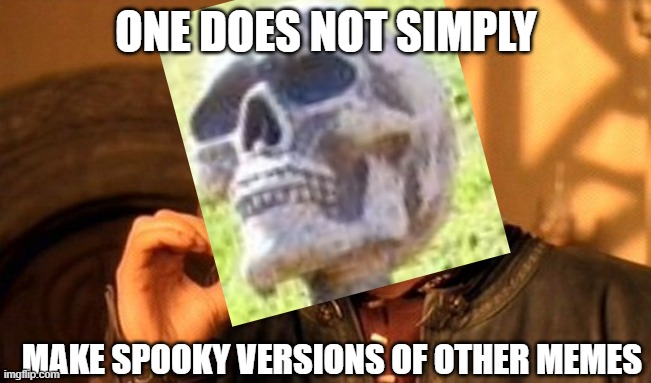 its true | ONE DOES NOT SIMPLY; MAKE SPOOKY VERSIONS OF OTHER MEMES | image tagged in memes,one does not simply,funny,spooky,spooktober,dastarminers awesome memes | made w/ Imgflip meme maker