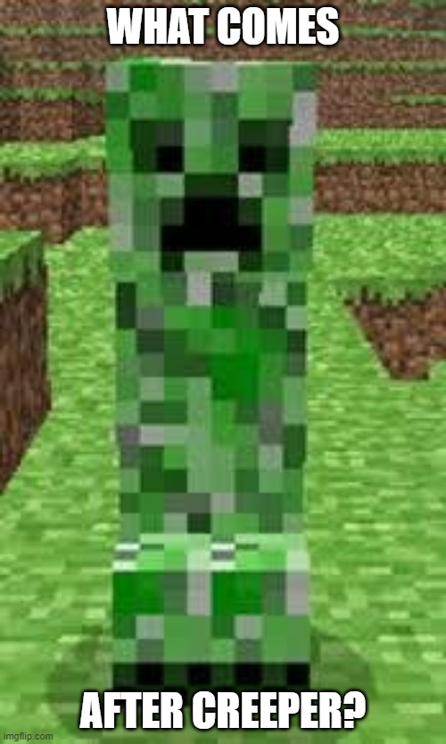 comment below if you know! :D | WHAT COMES; AFTER CREEPER? | image tagged in creeper,memes,funny,dastarminers awesome memes,minecraft,riddles | made w/ Imgflip meme maker