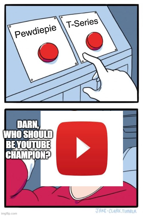 Two Buttons Meme | T-Series; Pewdiepie; DARN, WHO SHOULD BE YOUTUBE CHAMPION? | image tagged in memes,two buttons | made w/ Imgflip meme maker