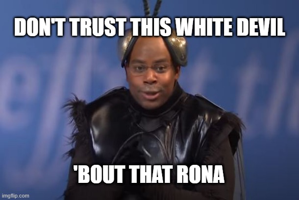 WHITE DEVIL | DON'T TRUST THIS WHITE DEVIL; 'BOUT THAT RONA | image tagged in trump,trumpvirus,hermancain,trumprally,snl | made w/ Imgflip meme maker