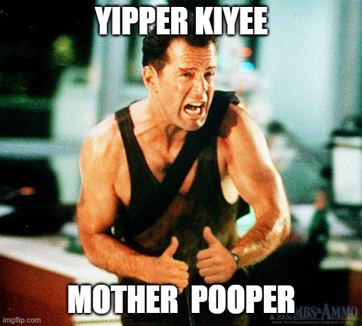 Yippie ki yay mother Friday | YIPPER KIYEE MOTHER  POOPER | image tagged in yippie ki yay mother friday | made w/ Imgflip meme maker