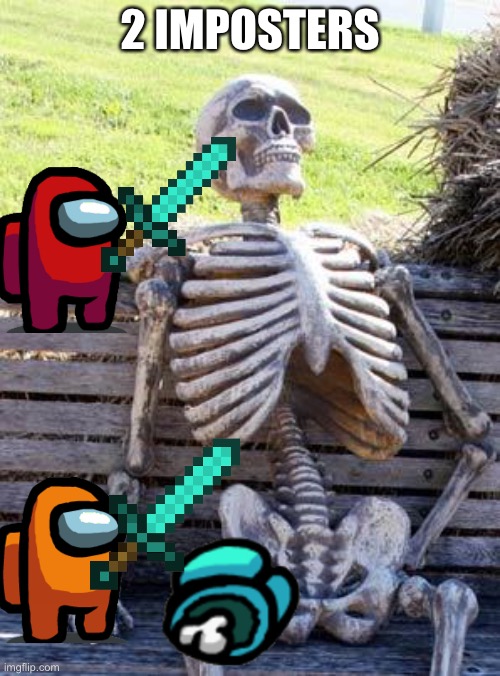 two imposters | 2 IMPOSTERS | image tagged in memes,waiting skeleton | made w/ Imgflip meme maker