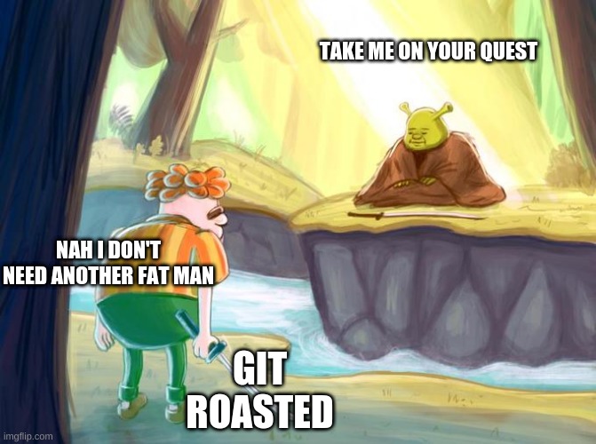 Image title | TAKE ME ON YOUR QUEST; NAH I DON'T NEED ANOTHER FAT MAN; GIT ROASTED | image tagged in we meet again | made w/ Imgflip meme maker