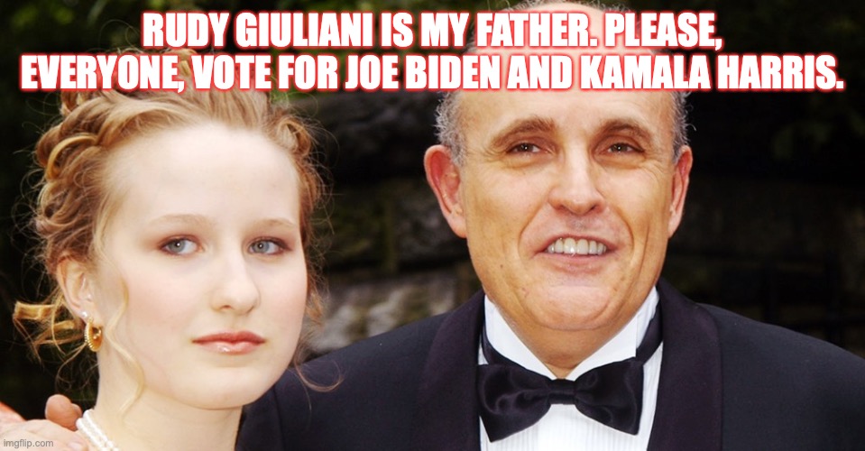 Caroline Rose Giuliani | RUDY GIULIANI IS MY FATHER. PLEASE, EVERYONE, VOTE FOR JOE BIDEN AND KAMALA HARRIS. | image tagged in caroline giuliani,rudy giuliani,vote blue 2020,donald trump,joe biden,kamala harris | made w/ Imgflip meme maker
