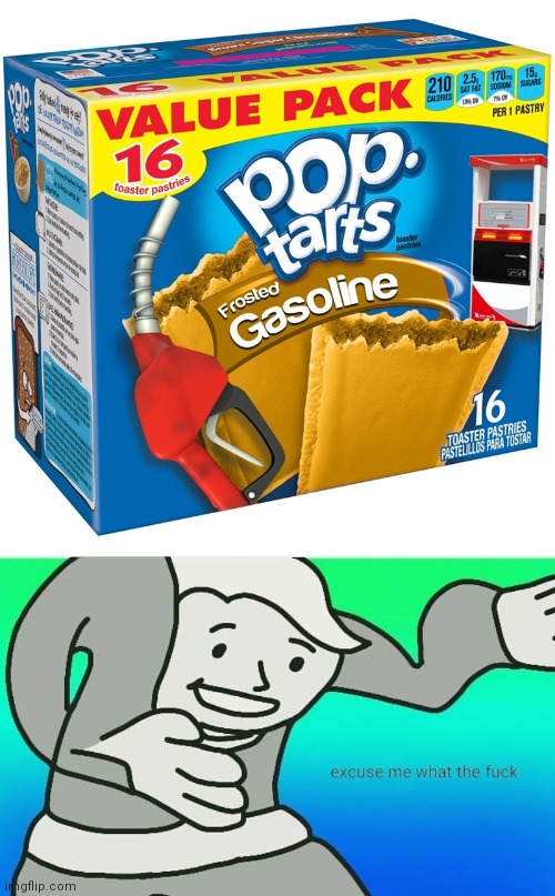 Hm. I think I'll fill my stomach up with 87 grade. | image tagged in fallout boy excuse me wyf,memes,poptart,gasoline | made w/ Imgflip meme maker