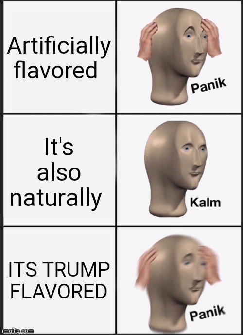 Panik Kalm Panik Meme | Artificially flavored It's also naturally ITS TRUMP FLAVORED | image tagged in memes,panik kalm panik | made w/ Imgflip meme maker