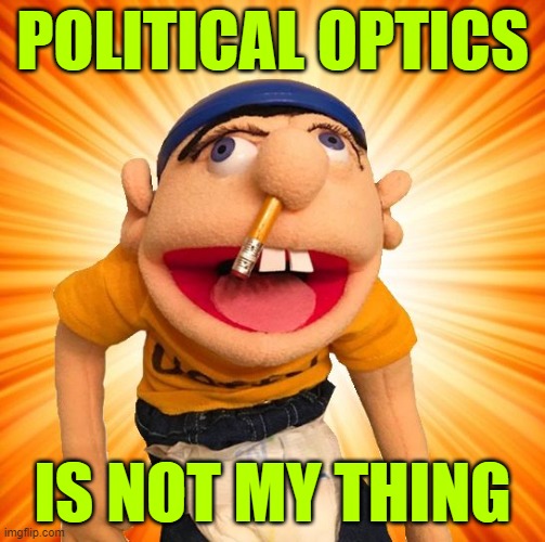 Jeffy says what? | POLITICAL OPTICS IS NOT MY THING | image tagged in jeffy says what | made w/ Imgflip meme maker